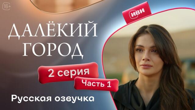 Далёкий город — 2 серия 1 часть| Русская озвучка