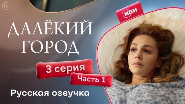 Далёкий город | 3 серия 1 часть | русская озвучка