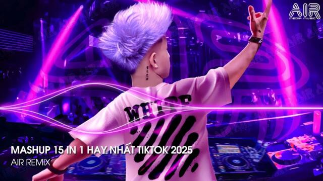 Mashup 15 in 1 - BXH Nhạc TikTok Mới Nhất 2025 ♫ Nhạc Remix TikTok Triệu View Hay Nhất Hiện Nay