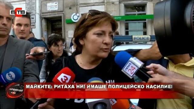 МАЙКИТЕ: РИТАХА НИ! ИМАШЕ ПОЛИЦЕЙСКО НАСИЛИЕ!