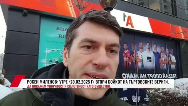 РОСЕН МИЛЕНОВ: УТРЕ /20.02.2025 Г/ ВТОРИ БОЙКОТ НА ТЪРГОВСКИТЕ ВЕРИГИ.