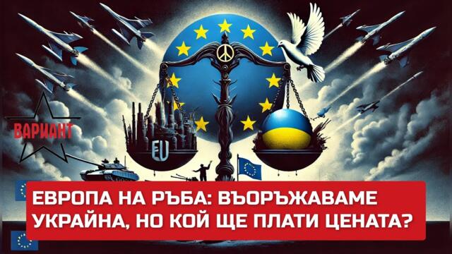 ЕВРОПА НА РЪБА: ВЪОРЪЖАВАМЕ УКРАЙНА, НО КОЙ ЩЕ ПЛАТИ ЦЕНАТА?,  Вариант #445