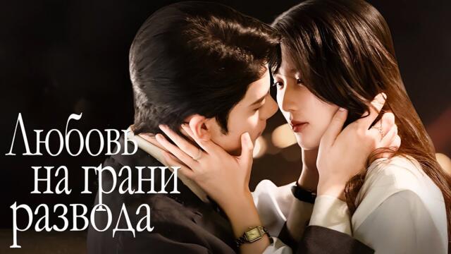 Любовь на грани развода ВСЕ СЕРИИ (русская озвучка) дорама 爱在离婚进行时 Love on the Edge of Divorce