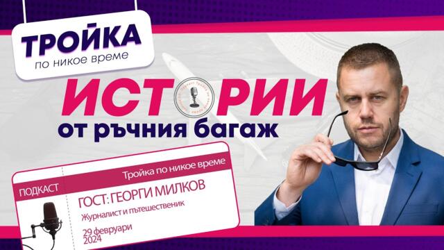 Големият бял свят…и ние в него! “Истории от ръчния багаж”, от първо лице, с гост Георги Милков! |E30