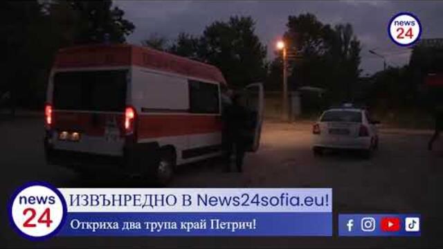 ИЗВЪНРЕДНО В News24sofia.eu! Откриха два човешки трупа в петричкото село Камена