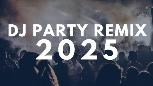 DJ PARTY REMIX 2025 - Remixes of Popular Songs 2025 - DJ Mashups EDM Remix Dance Club Dj Mix 2024