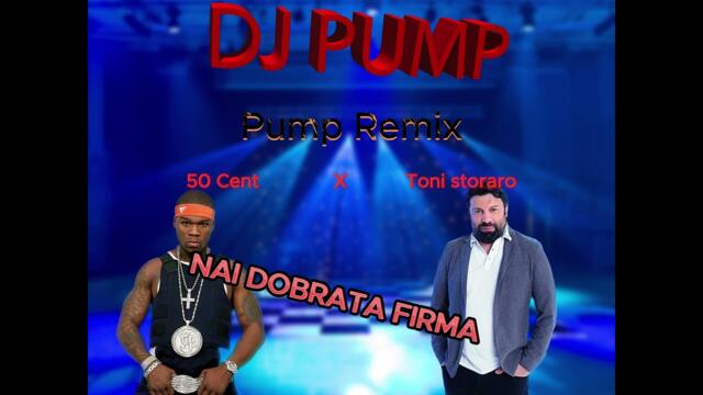 NAI DOBRATA FIRMA TONI STORARO X 50 CENT (PUMP REMIX)