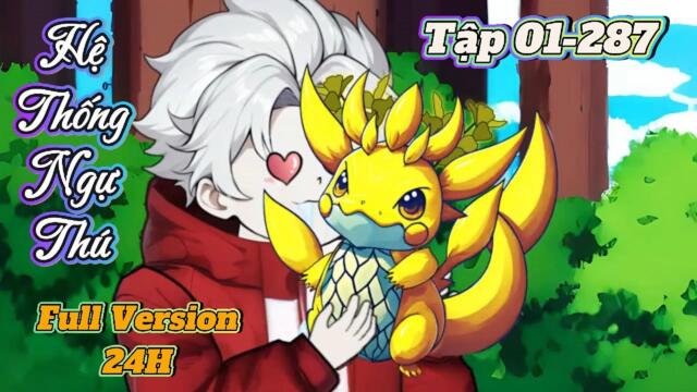 Full Version (Siêu Phẩm 24H) 01-287 : Hệ Thống Ngự Thú Thần Cấp || Như Yên Sub