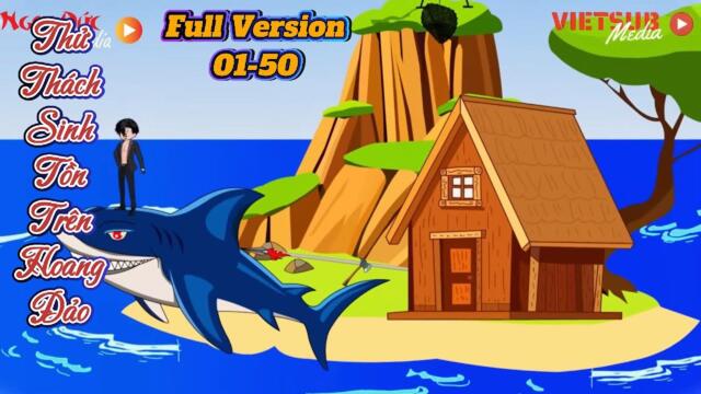 Full Version 01-50 : Thử Thách Sinh Tồn Trên Hoang Đảo  || Như Yên Sub
