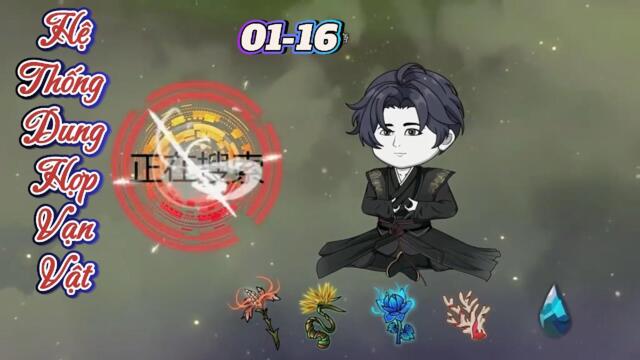 Full dài 01-16 : hệ Thống Dung Hợp Vạn Vật  || B Sub