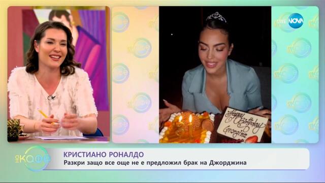 Кристиано Роналдо: Разкри защо все още не е предложил брак на Джорджина - „На кафе“ (24.03.2025)