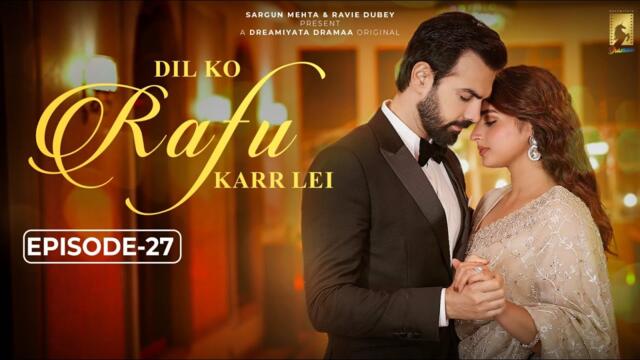 Dil Ko Rafu Karr Lei - Episode 27 | Ayesha Khan | Karan V Grover | Sargun Mehta | Ravie Dubey