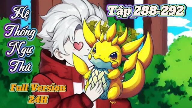 Full dài  288-292 : Hệ Thống Ngự Thú Thần Cấp || Như Yên Sub