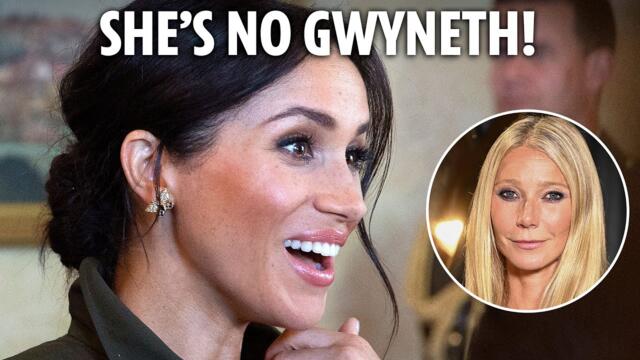Meghan can’t compare herself to Gwyneth Paltrow - she’s only made famous by Harry