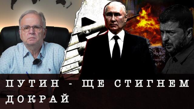 ПУТИН ОБЕЩА "ДА ДОВЪРШИ" УКРАЙНА - анализ на Боян Чуков