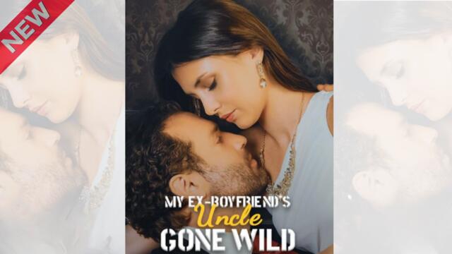 My Ex Boyfriend's Uncle Gone Wild_Full episode