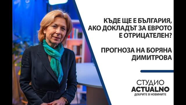 Къде ще е България, ако докладът за еврото е отрицателен? Прогноза на Боряна Димитрова