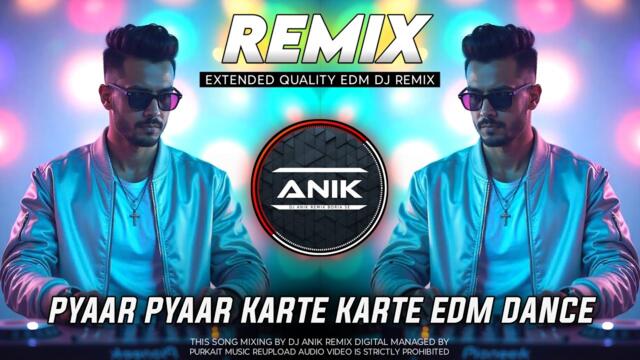 Pyaar Pyaar Karte Karte Dj Remix | Extended Quality EDM Dance Mix | Dj Anik Remix New 2025
