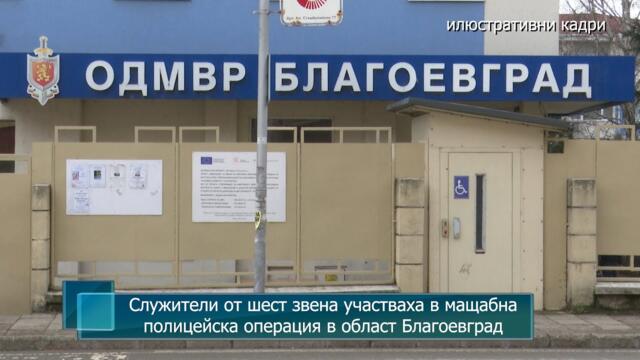 Служители от шест звена участваха в мащабна полицейска операция в област Благоевград
