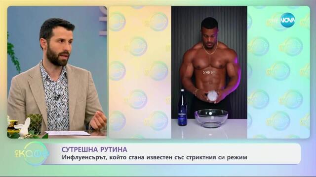 Сутрешна рутина: Инфлуенсърът, който стана известен със стриктния си режим - „На кафе“ (01.04.2025)