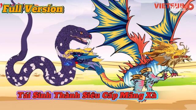 Full Version : Tái Sinh Thành Siêu Cấp Mãng Xà || Như Yên Sub