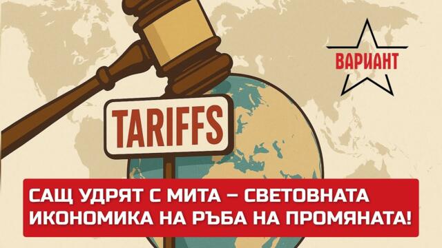 САЩ УДРЯТ С МИТА – СВЕТОВНАТА ИКОНОМИКА НА РЪБА НА ПРОМЯНАТА!,  Вариант #472