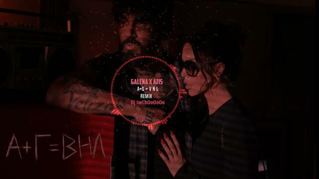 Galena & Azis - A+G = V N L (Prod. Dj IwChOoOoOo Remix)