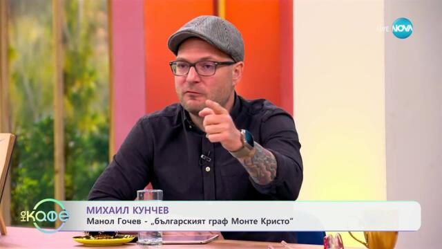 Михаил Кунчев: Манол Гочев - „българският Граф Монте Кристо“ - „На кафе“ (09.04.2025)