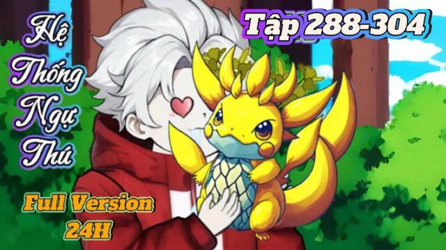 Full dài 288-304 : Hệ Thống Ngự Thú Thần Cấp || Như Yên Sub