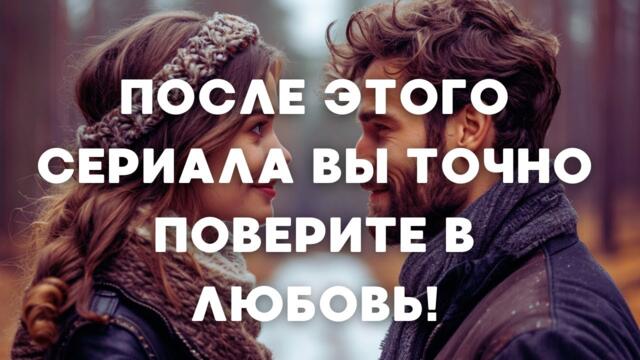 ПОСЛЕ ЭТОГО СЕРИАЛА ВЫ ТОЧНО ПОВЕРИТЕ В ЛЮБОВЬ! | Сериал | Мелодрама