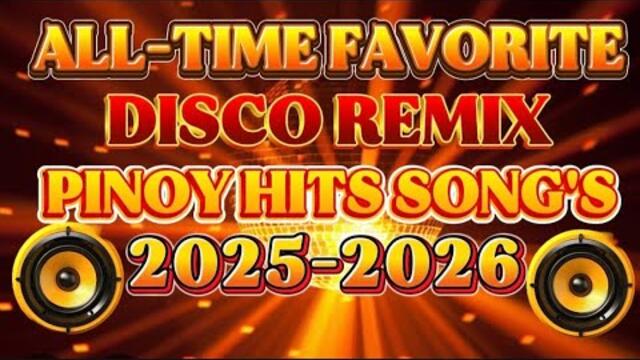 DISCO REMIX ALL TIME FAVORITE NONSTOP PINOY HITS SONG'S 🔥 2025-2026