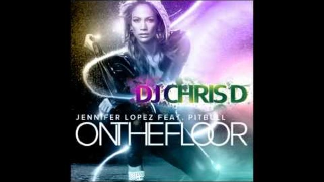 Jennifer Lopez ft. Pitbull-On the Floor (Dj Chris D Remix)