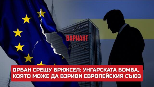 ОРБАН СРЕЩУ БРЮКСЕЛ: УНГАРСКАТА БОМБА, КОЯТО МОЖЕ ДА ВЗРИВИ ЕВРОПЕЙСКИЯ СЪЮЗ,  Вариант #491