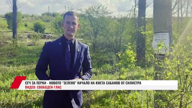 СЕЧ ЗА ПЕРКИ - НОВОТО ЗЕЛЕНО НАЧАЛО НА КМЕТА САБАНОВ ОТ СИЛИСТРА