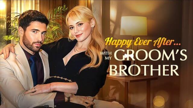 Happy Ever After With My Groom's Brother Full Movie