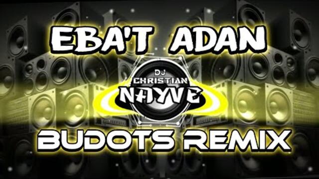 EBA'T ADAN BUDOTS REMIX - Dj Christian Nayve