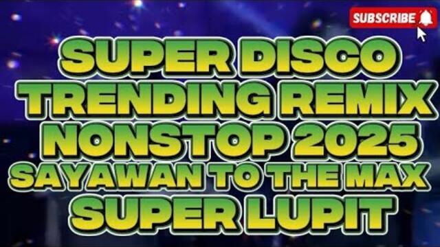DISCO SUPER LUPIT TRENDING REMIX NONSTOP 2025 SAYAWAN TO THE MAX @KAKAYSANTIAGO-l5t