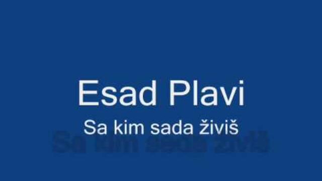 Esad Plavi - Sa kim sada zivis