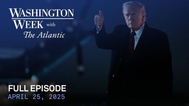 Washington Week with The Atlantic full episode, 4/25/25