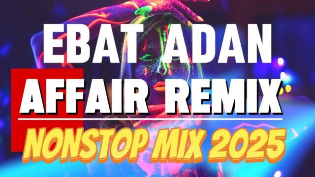 NEW VIRAL EBAT ADAN REMIX - AFFAIR REMIX - NONSTOP MIX 2025