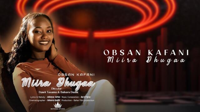 Obsan Kafani - MIIRA DHUGAA - New Ethiopian Afaan Oromoo  Music Video ( Official Video )