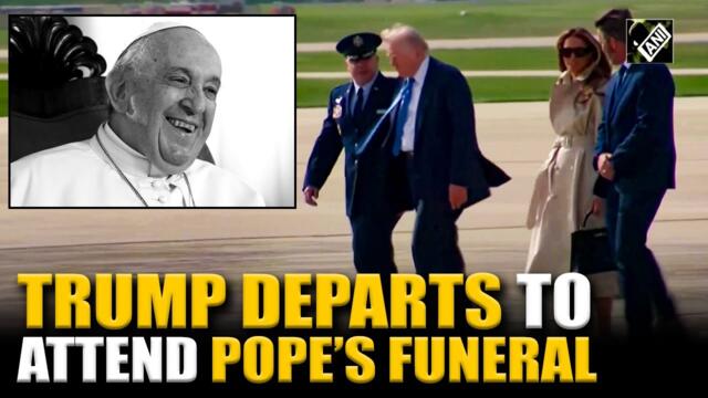US President Trump and Melania Trump depart for Vatican to attend Pope Francis' funeral
