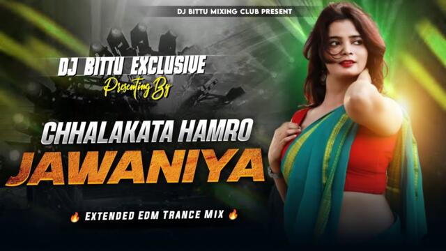 CHHALAKATA HAMRO JAWANIYA  - REMIX | 🔥 EXTENDED EDM TRANCE MIX | DJ BITTU PHUSRO