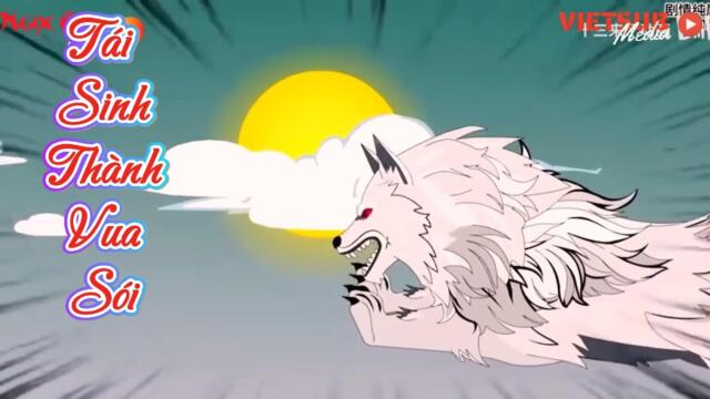 Full version  : Tái Sinh Thành Vua Sói / Như Yên Sub