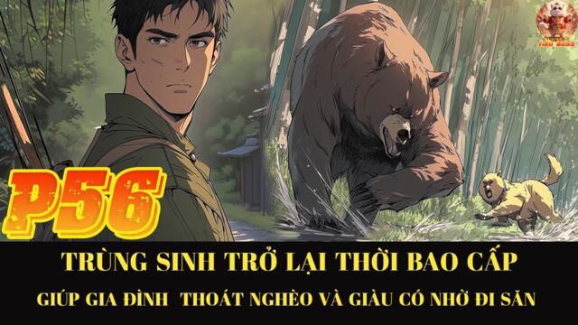 TRÙNG SINH TRỞ LẠI THỜI BAO CẤP GIÚP GIA ĐÌNH THOÁT NGHÈO VÀ TRỞ LÊN GIÀU CÓ NHỜ ĐI SĂN |P56