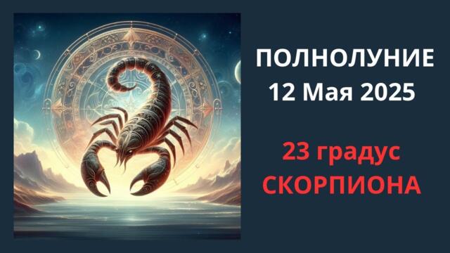 Полнолуние 12 Мая  2025 в Скорпионе. КУЛЬМИНАЦИЯ СТРАХА ИЛИ НОВЫЙ ПУТЬ СВОБОДЫ.