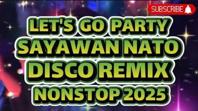 DISCO REMIX LET'S GO PARTY SAYAWAN NATO NONSTOP 2025 @KAKAYSANTIAGO-l5t