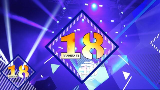 18 YEARS PLANETA TV / "Планета на 18" - концерт-спектакъл, част 3, 03.12.2019