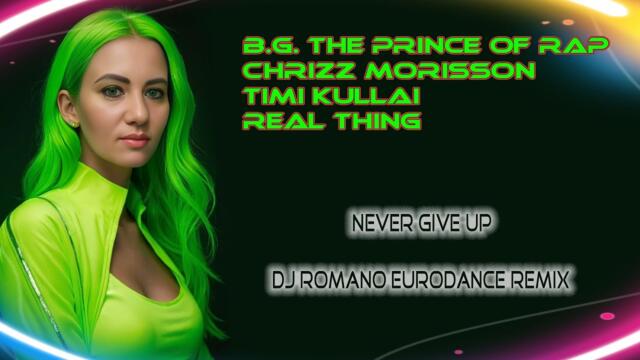 B.G. The Prince Of Rap & Chrizz Morisson & Timi Kullai & Real Thing - Never Give Up (Dj Romano Rmx)