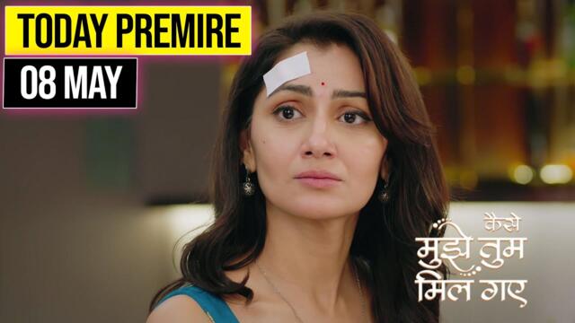 Kaise Mujhe Tum Mil Gaye 08 May 2025 Full Episode | Kaise Mujhe Tum Mil Gaye Episode